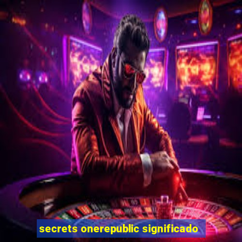 secrets onerepublic significado